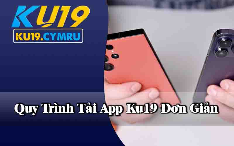 Quy Trình Tải App Ku19 Đơn Giản