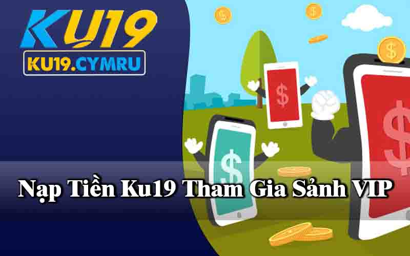 Nạp Tiền Ku19 Tham Gia Sảnh VIP