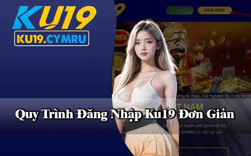 Quy Trình Đăng Nhập Ku19 Đơn Giản