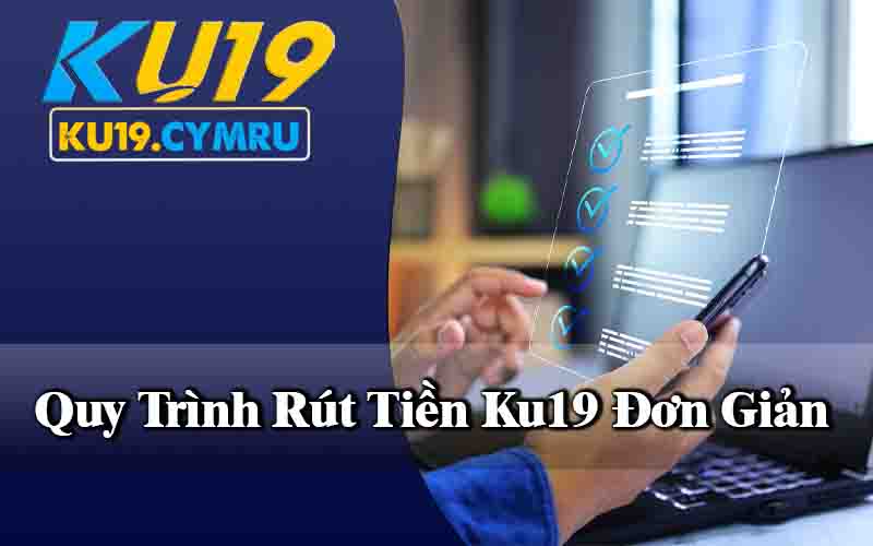 Quy Trình Rút Tiền Ku19 Đơn Giản