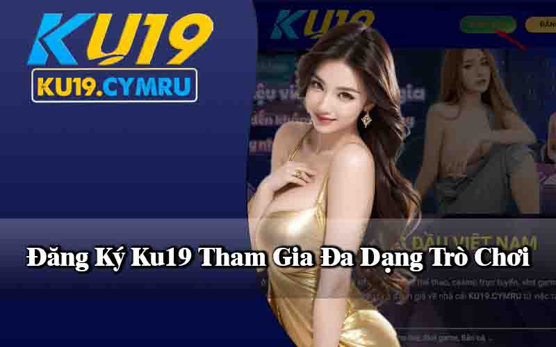 Đăng Ký Ku19 Tham Gia Đa Dạng Trò Chơi