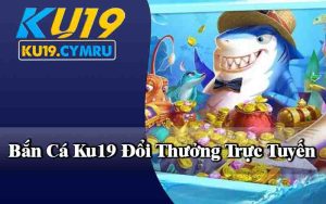 Bắn Cá Ku19 - Săn Cá Đổi Thưởng Trực Tuyến