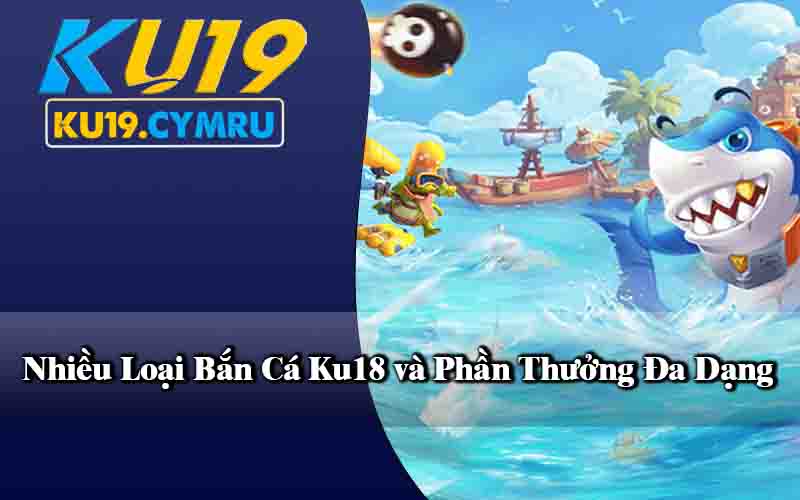 Nhiều Loại Bắn Cá Ku18 và Phần Thưởng Đa Dạng